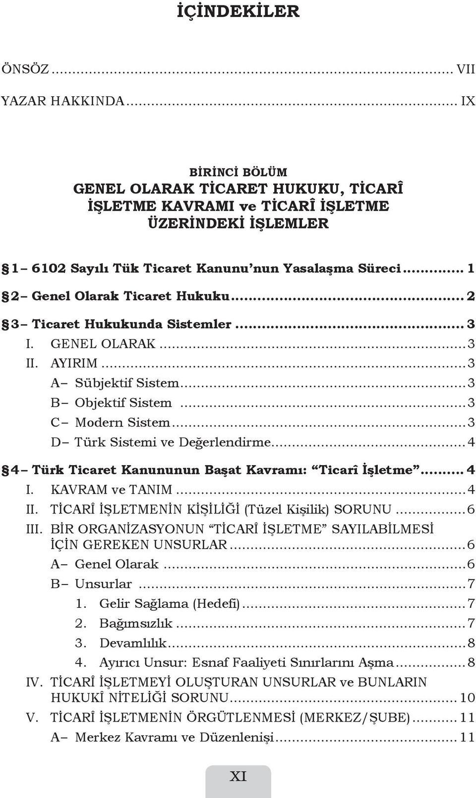 .. 2 3 Ticaret Hukukunda Sistemler... 3 I. GENEL OLARAK...3 II. AYIRIM...3 A Sübjektif Sistem...3 B Objektif Sistem...3 C Modern Sistem...3 D Türk Sistemi ve Değerlendirme.