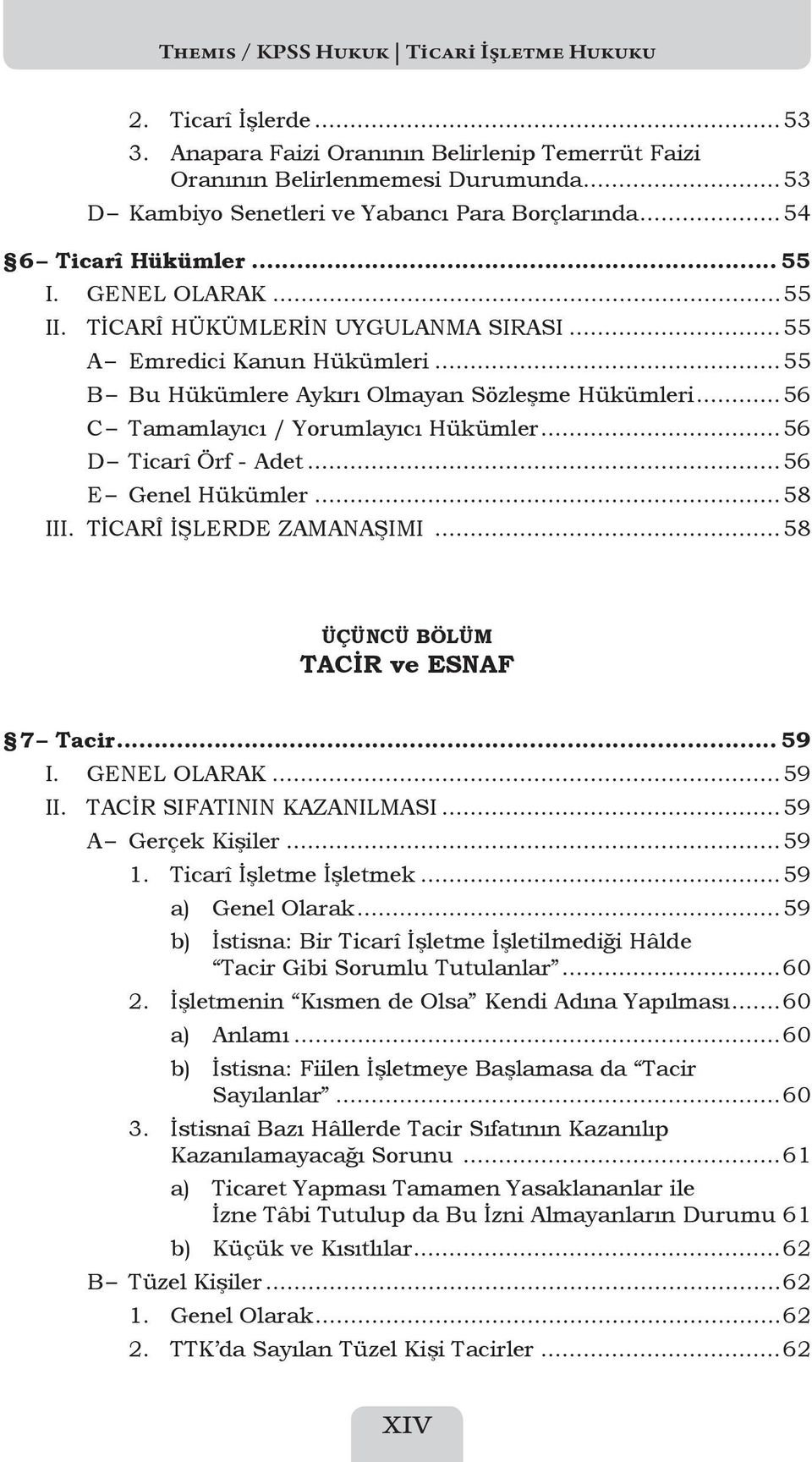 ..55 B Bu Hükümlere Aykırı Olmayan Sözleşme Hükümleri...56 C Tamamlayıcı / Yorumlayıcı Hükümler...56 D Ticarî Örf - Adet...56 E Genel Hükümler...58 III. TİCARÎ İŞLERDE ZAMANAŞIMI.