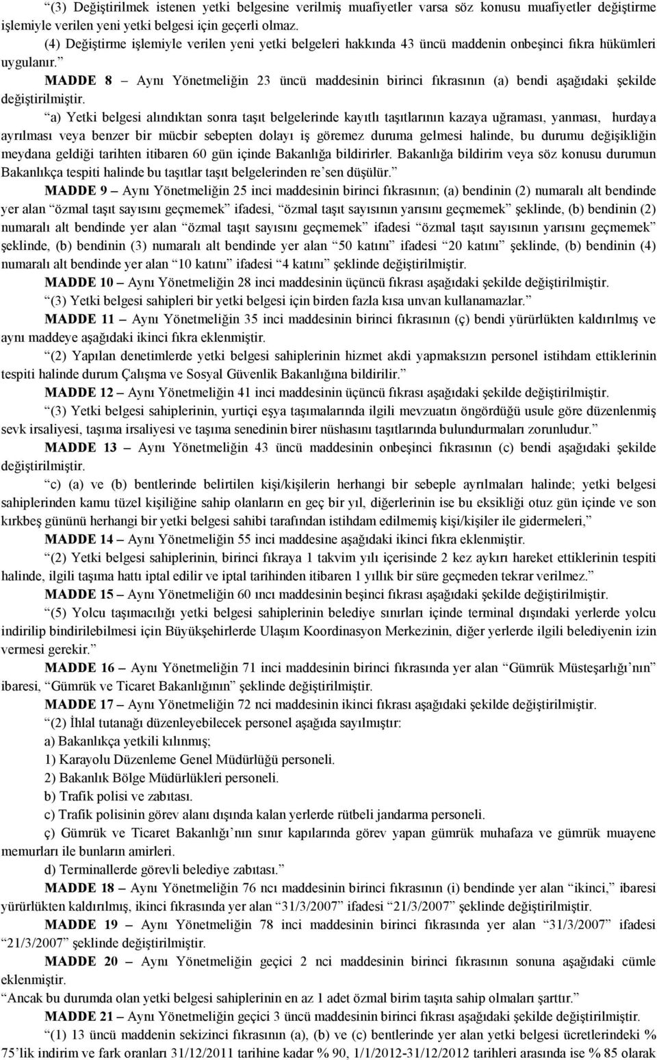 MADDE 8 Aynı Yönetmeliğin 23 üncü maddesinin birinci fıkrasının (a) bendi aşağıdaki şekilde a) Yetki belgesi alındıktan sonra taşıt belgelerinde kayıtlı taşıtlarının kazaya uğraması, yanması, hurdaya