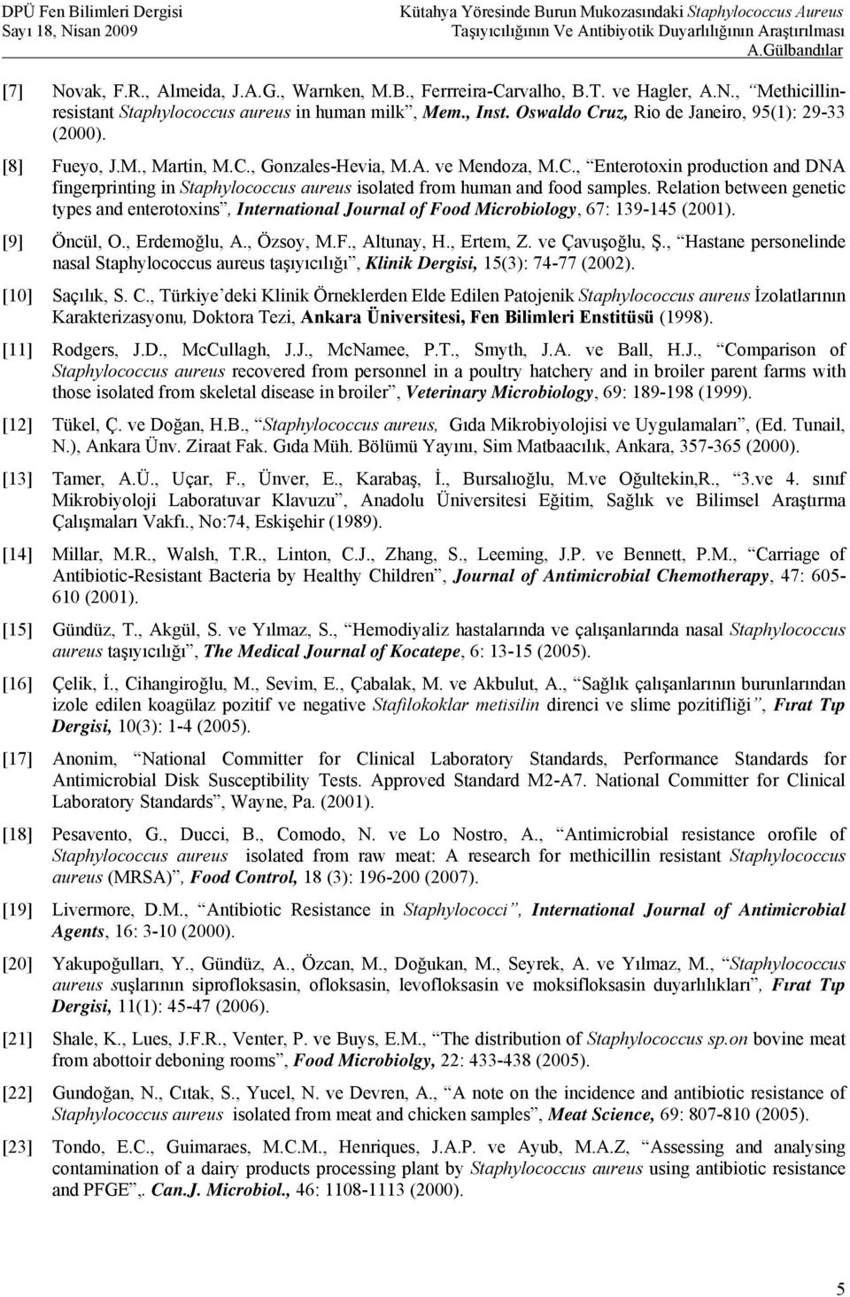 Relation between genetic types and enterotoxins, International Journal of Food Microbiology, 67: 139-145 (2001). [9] Öncül, O., Erdemoğlu, A., Özsoy, M.F., Altunay, H., Ertem, Z. ve Çavuşoğlu, Ş.