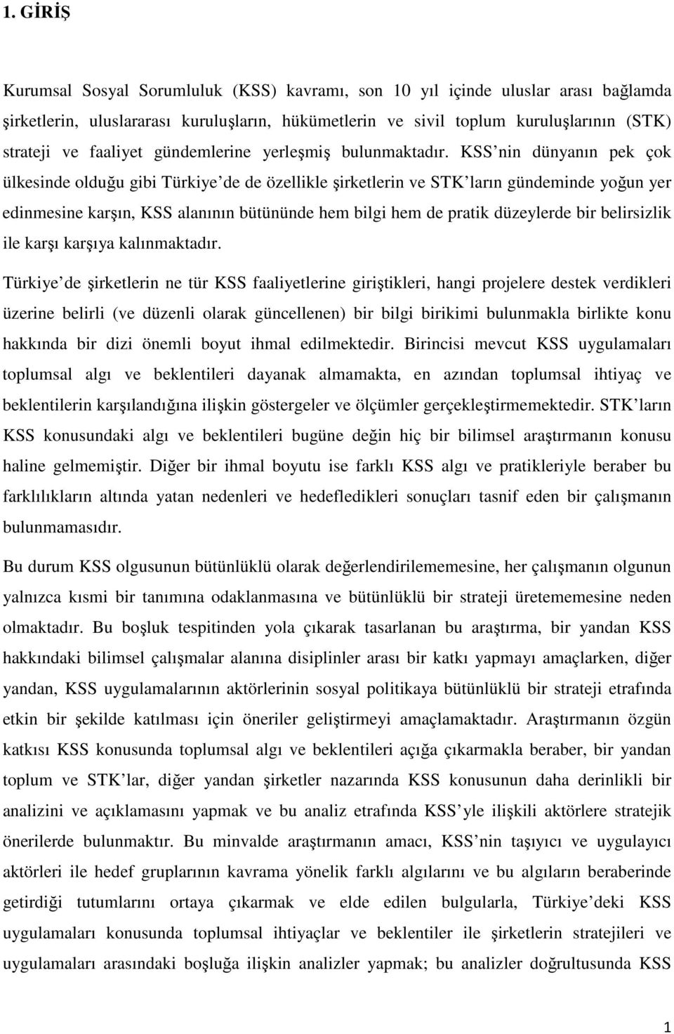 KSS nin dünyanın pek çok ülkesinde olduğu gibi Türkiye de de özellikle şirketlerin ve STK ların gündeminde yoğun yer edinmesine karşın, KSS alanının bütününde hem bilgi hem de pratik düzeylerde bir