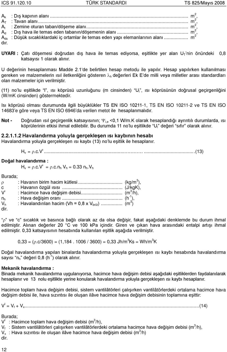 UYARI : Çatı döşemesi doğrudan dış hava ile temas ediyorsa, eşitlikte yer alan U T nin önündeki 0,8 katsayısı 1 olarak alınır. U değerinin hesaplanması Madde 2.