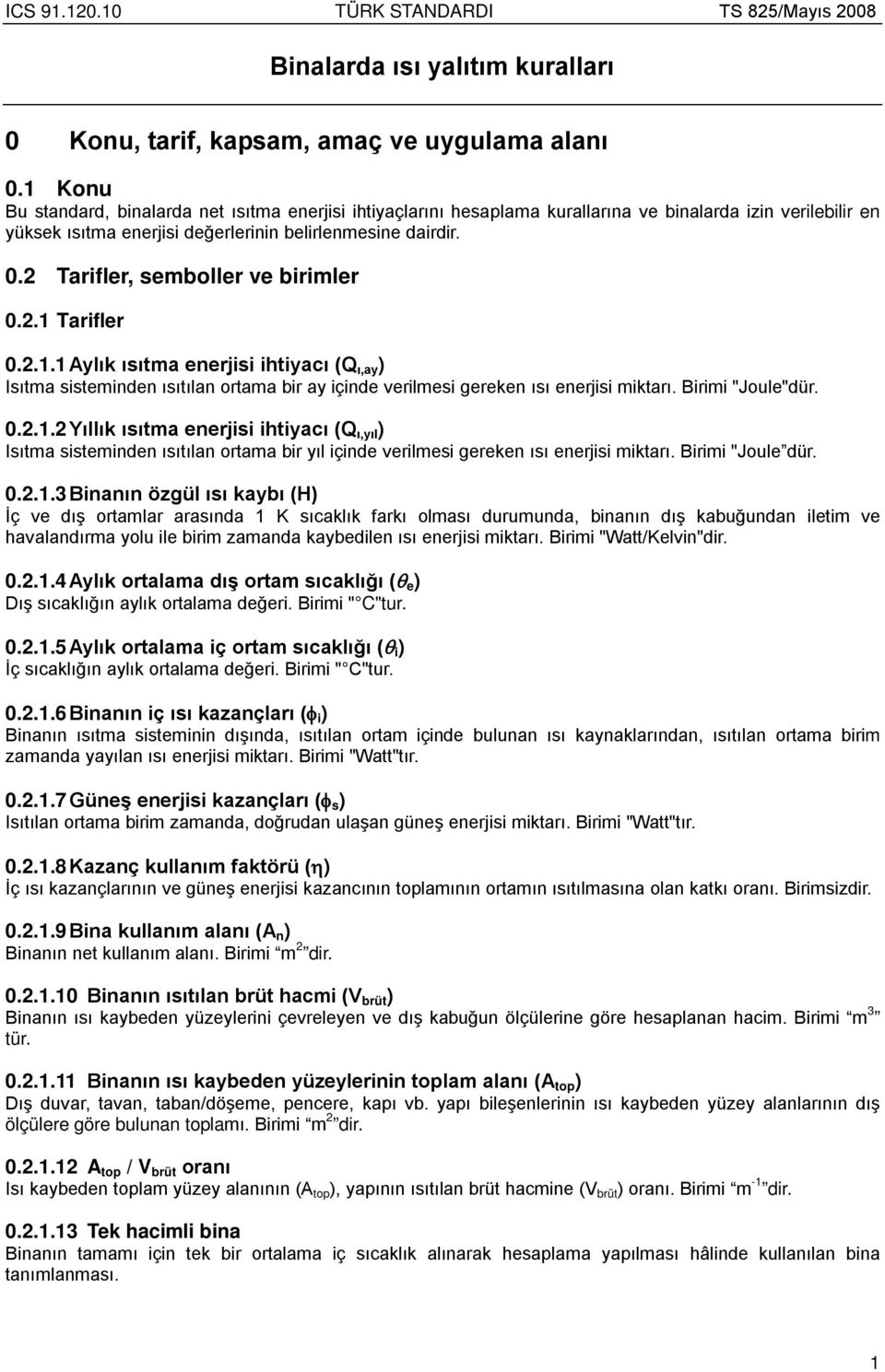 2 Tarifler, semboller ve birimler 0.2.1 Tarifler 0.2.1.1 Aylık ısıtma enerjisi ihtiyacı (Q ı,ay ) Isıtma sisteminden ısıtılan ortama bir ay içinde verilmesi gereken ısı enerjisi miktarı.