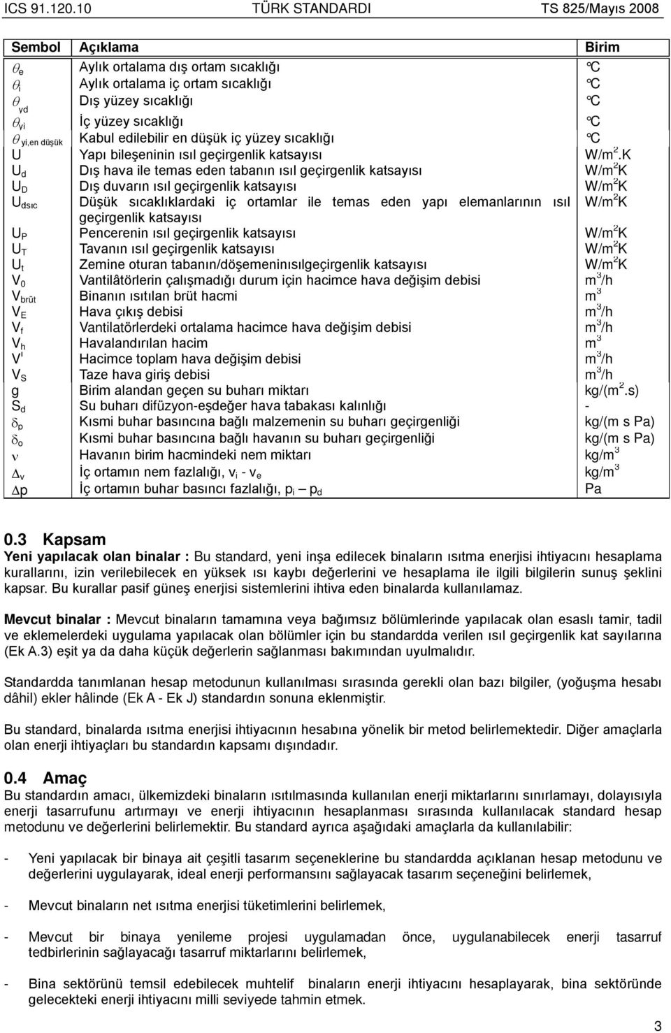 K U d Dış hava ile temas eden tabanın ısıl geçirgenlik katsayısı W/m 2 K U D Dış duvarın ısıl geçirgenlik katsayısı W/m 2 K U dsıc Düşük sıcaklıklardaki iç ortamlar ile temas eden yapı elemanlarının