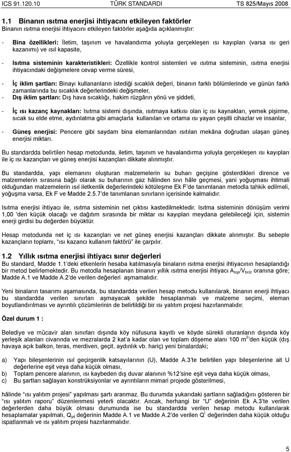 değişmelere cevap verme süresi, - İç iklim şartları: Binayı kullananların istediği sıcaklık değeri, binanın farklı bölümlerinde ve günün farklı zamanlarında bu sıcaklık değerlerindeki değişmeler, -