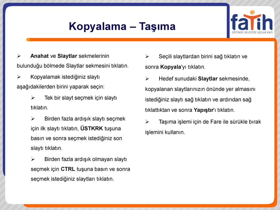 Birden fazla ardışık slaytı seçmek için ilk slaytı tıklatın, ÜSTKRK tuşuna basın ve sonra seçmek istediğiniz son slaytı tıklatın.