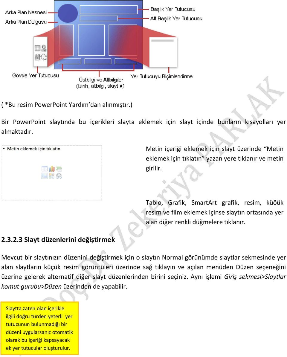 3.2.3 Slayt düzenlerini değiştirmek Tablo, Grafik, SmartArt grafik, resim, küöük resim ve film eklemek içinse slaytın ortasında yer alan diğer renkli düğmelere tıklanır.