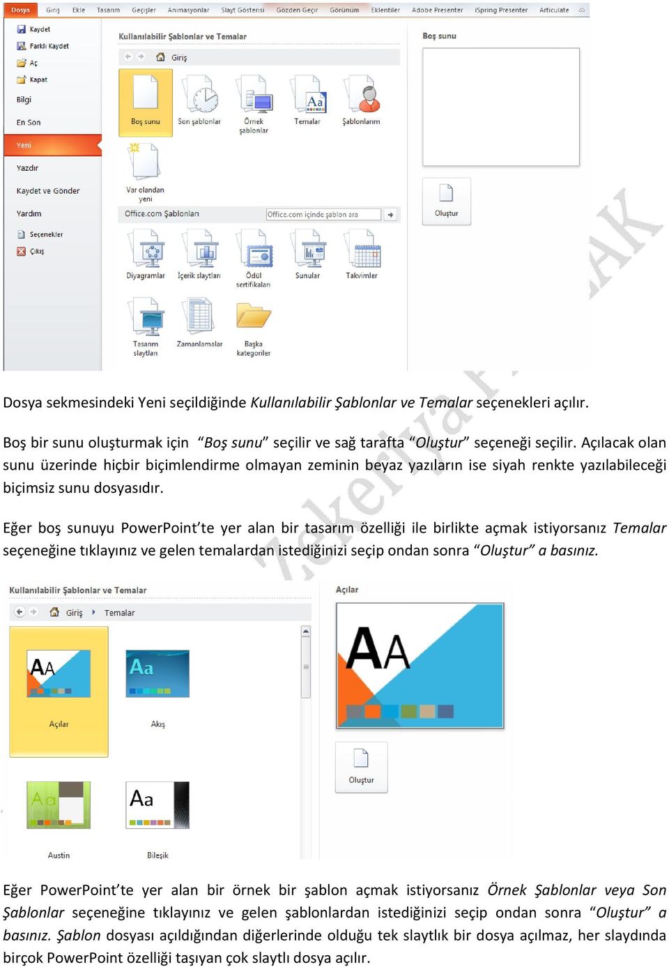 Eğer boş sunuyu PowerPoint te yer alan bir tasarım özelliği ile birlikte açmak istiyorsanız Temalar seçeneğine tıklayınız ve gelen temalardan istediğinizi seçip ondan sonra Oluştur a basınız.