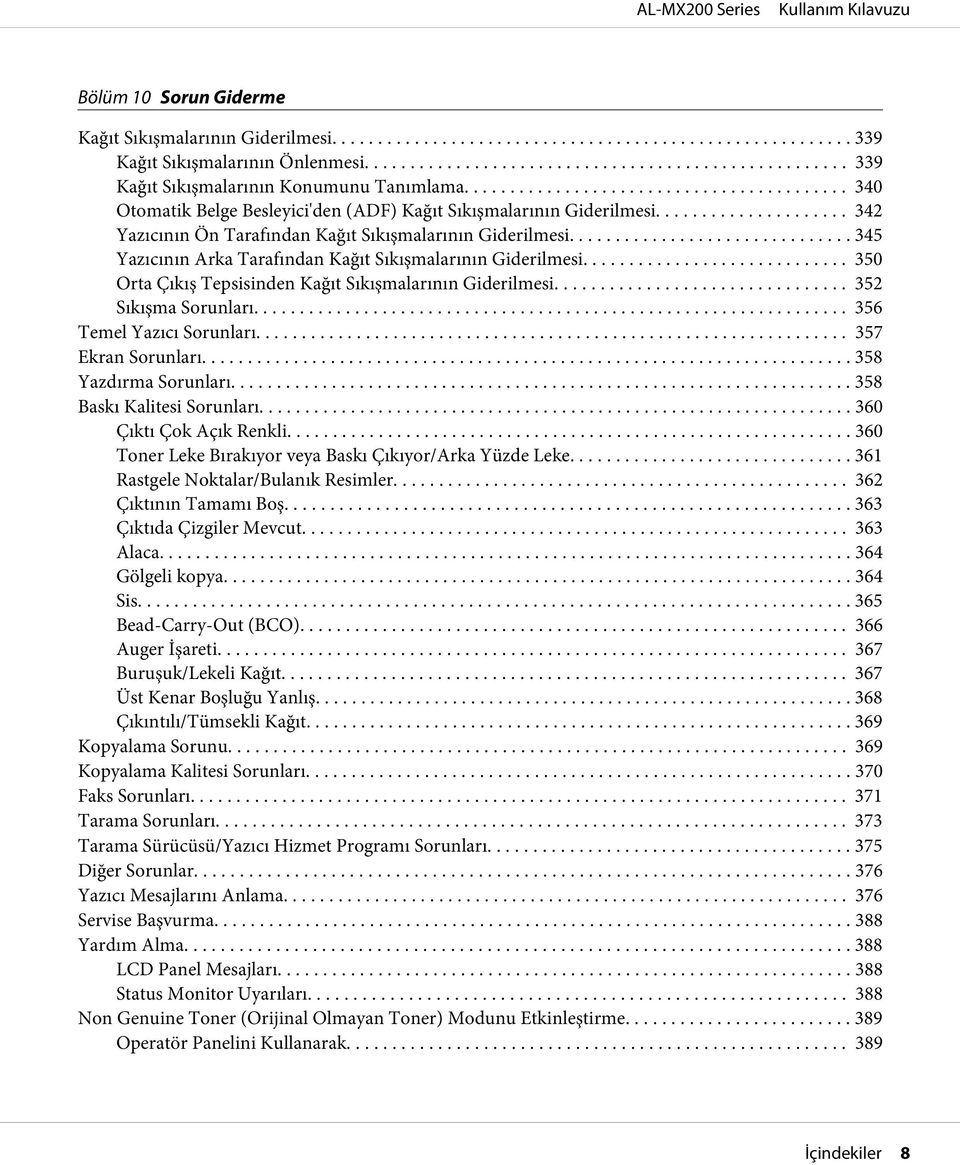 .. 345 Yazıcının Arka Tarafından Kağıt Sıkışmalarının Giderilmesi... 350 Orta Çıkış Tepsisinden Kağıt Sıkışmalarının Giderilmesi... 352 Sıkışma Sorunları... 356 Temel Yazıcı Sorunları.