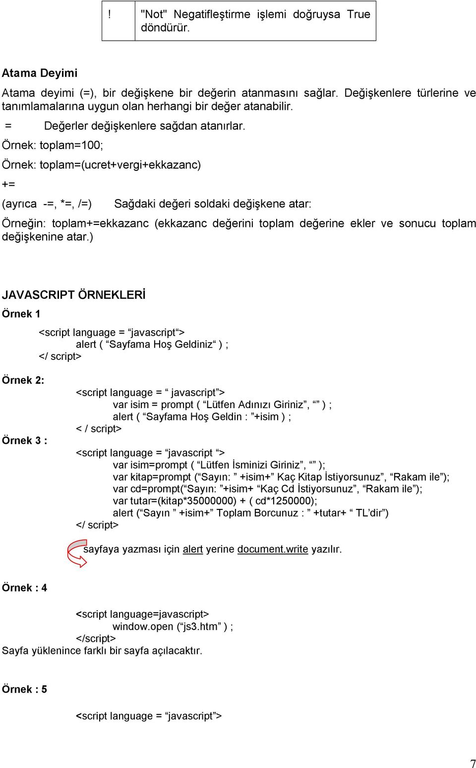 Örnek: toplam=100; Örnek: toplam=(ucret+vergi+ekkazanc) += (ayrıca -=, *=, /=) Sağdaki değeri soldaki değişkene atar: Örneğin: toplam+=ekkazanc (ekkazanc değerini toplam değerine ekler ve sonucu