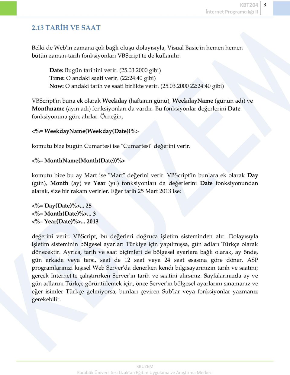 2000 22:24:40 gibi) VBScript'in buna ek olarak Weekday (haftanın günü), WeekdayName (günün adı) ve Monthname (ayın adı) fonksiyonları da vardır.