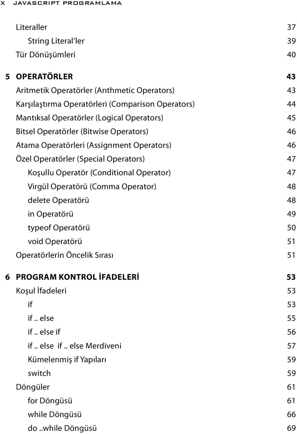 Operatör (Conditional Operator) 47 Virgül Operatörü (Comma Operator) 48 delete Operatörü 48 in Operatörü 49 typeof Operatörü 50 void Operatörü 51 Operatörlerin Öncelik Sırası 51 6 PROGRAM