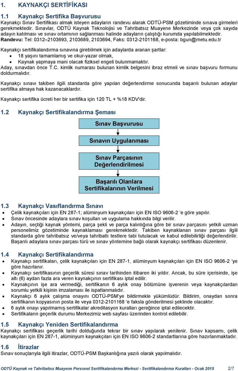 Randevu: Tel: 0312 2103693, 2103689, 2103694, Faks: 0312-2101168, e-posta: bgun@metu.edu.