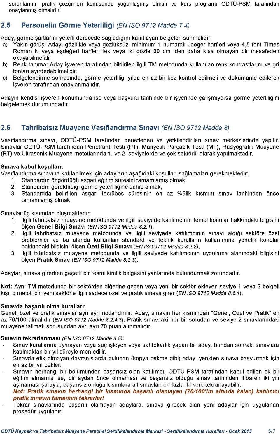 veya eşdeğeri harfleri tek veya iki gözle 30 cm den daha kısa olmayan bir mesafeden okuyabilmelidir.