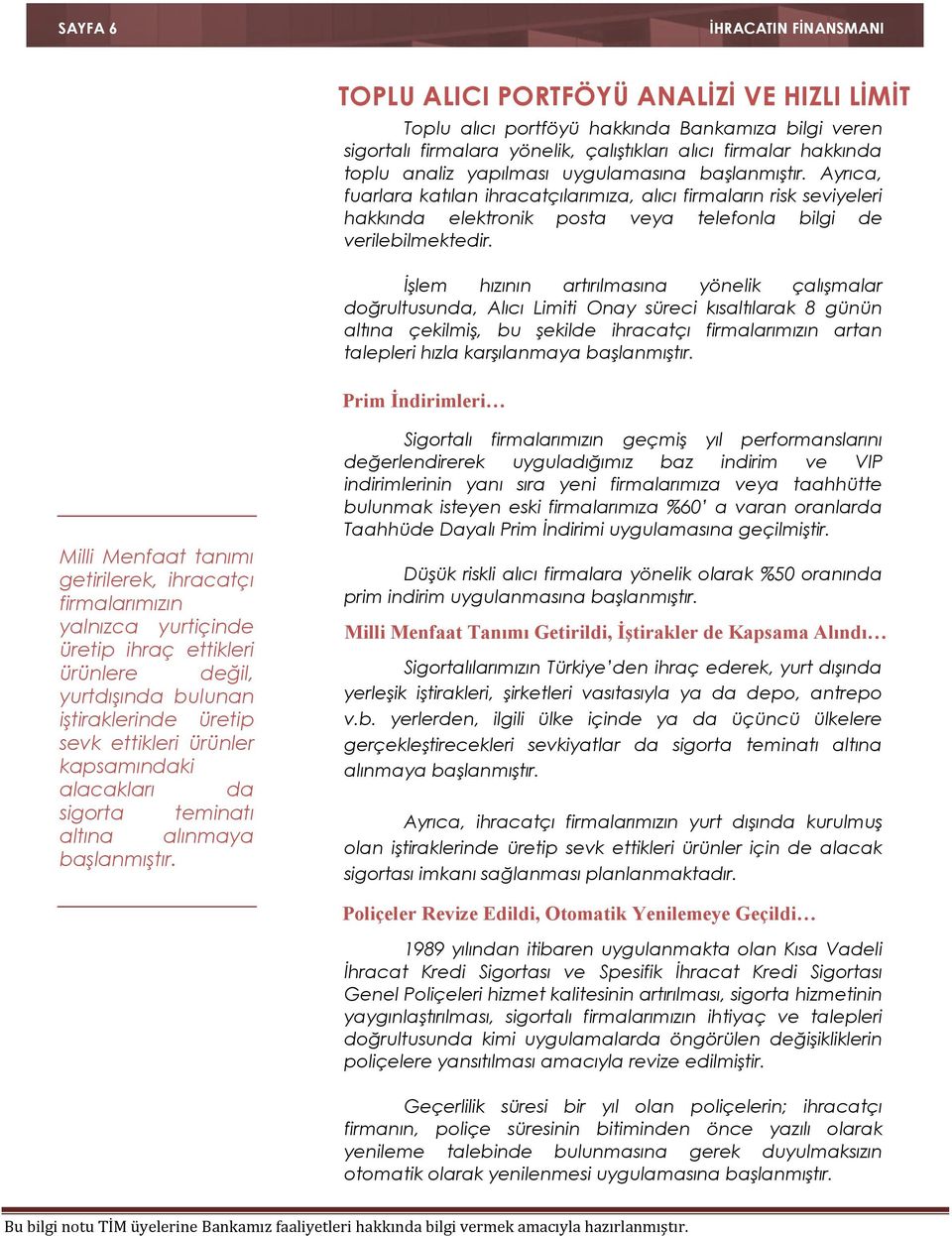 İşlem hızının artırılmasına yönelik çalışmalar doğrultusunda, Alıcı Limiti Onay süreci kısaltılarak 8 günün altına çekilmiş, bu şekilde ihracatçı firmalarımızın artan talepleri hızla karşılanmaya