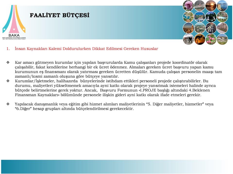 Kamuda çalışan personelin maaşı tam zamanlı/kısmi zamanlı oluşuna göre bütçeye yansıtılır. Kurumlar/İşletmeler, halihazırda bünyelerinde istihdam ettikleri personeli projede çalıştırabilirler.