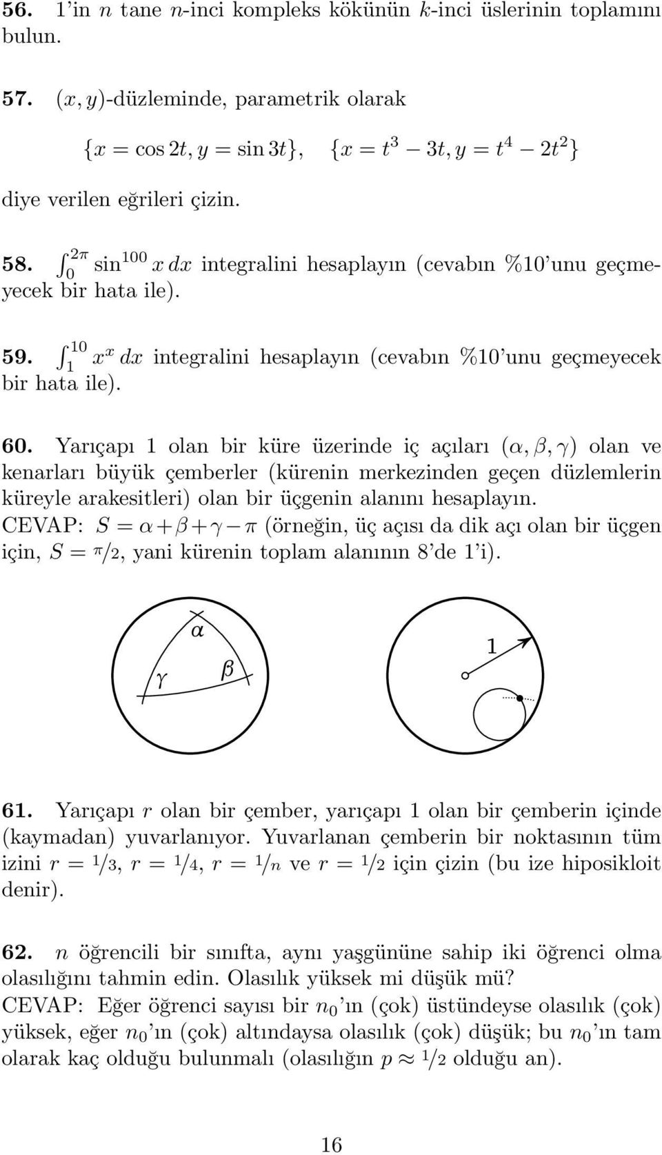 Yarıçapı olan bir küre üzerinde iç açıları (α, β, γ) olan ve kenarları büyük çemberler (kürenin merkezinden geçen düzlemlerin küreyle arakesitleri) olan bir üçgenin alanını hesaplayın.