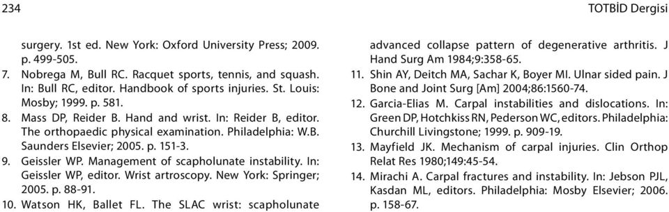 Management of scapholunate instability. In: Geissler WP, editor. Wrist artroscopy. New York: Springer; 2005. p. 88-91. 10. Watson HK, Ballet FL.