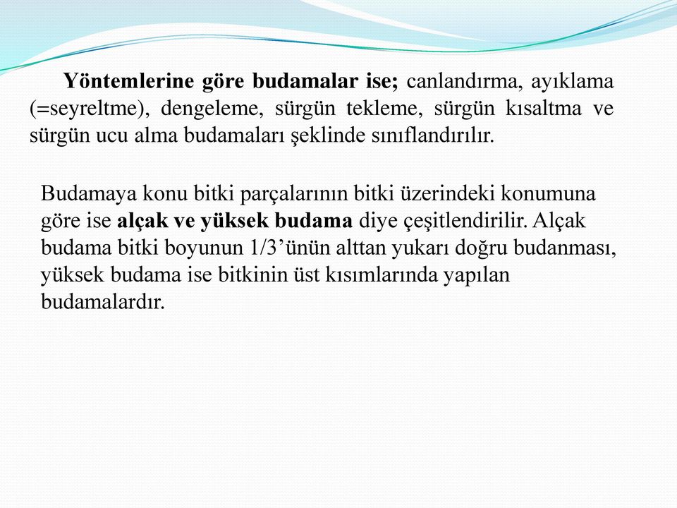 Budamaya konu bitki parçalarının bitki üzerindeki konumuna göre ise alçak ve yüksek budama diye