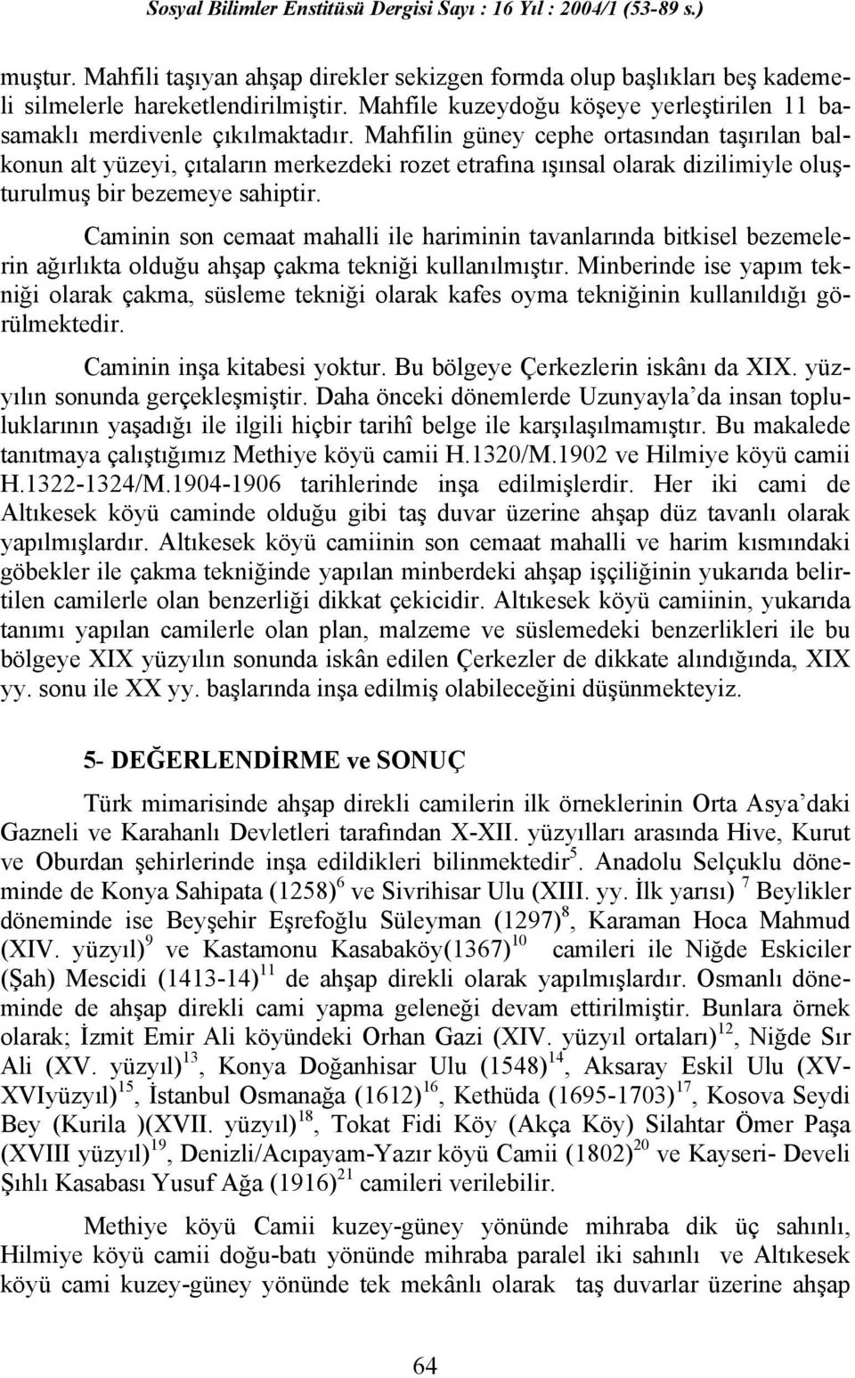 Caminin son cemaat mahalli ile hariminin tavanlarında bitkisel bezemelerin ağırlıkta olduğu ahşap çakma tekniği kullanılmıştır.