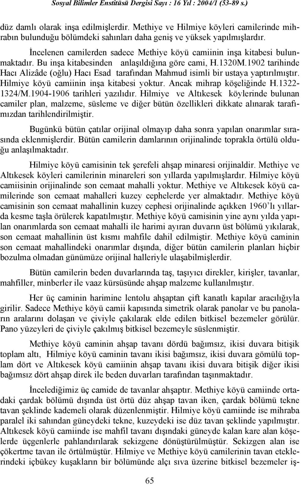 1902 tarihinde Hacı Alizâde (oğlu) Hacı Esad tarafından Mahmud isimli bir ustaya yaptırılmıştır. Hilmiye köyü camiinin inşa kitabesi yoktur. Ancak mihrap köşeliğinde H.1322-1324/M.