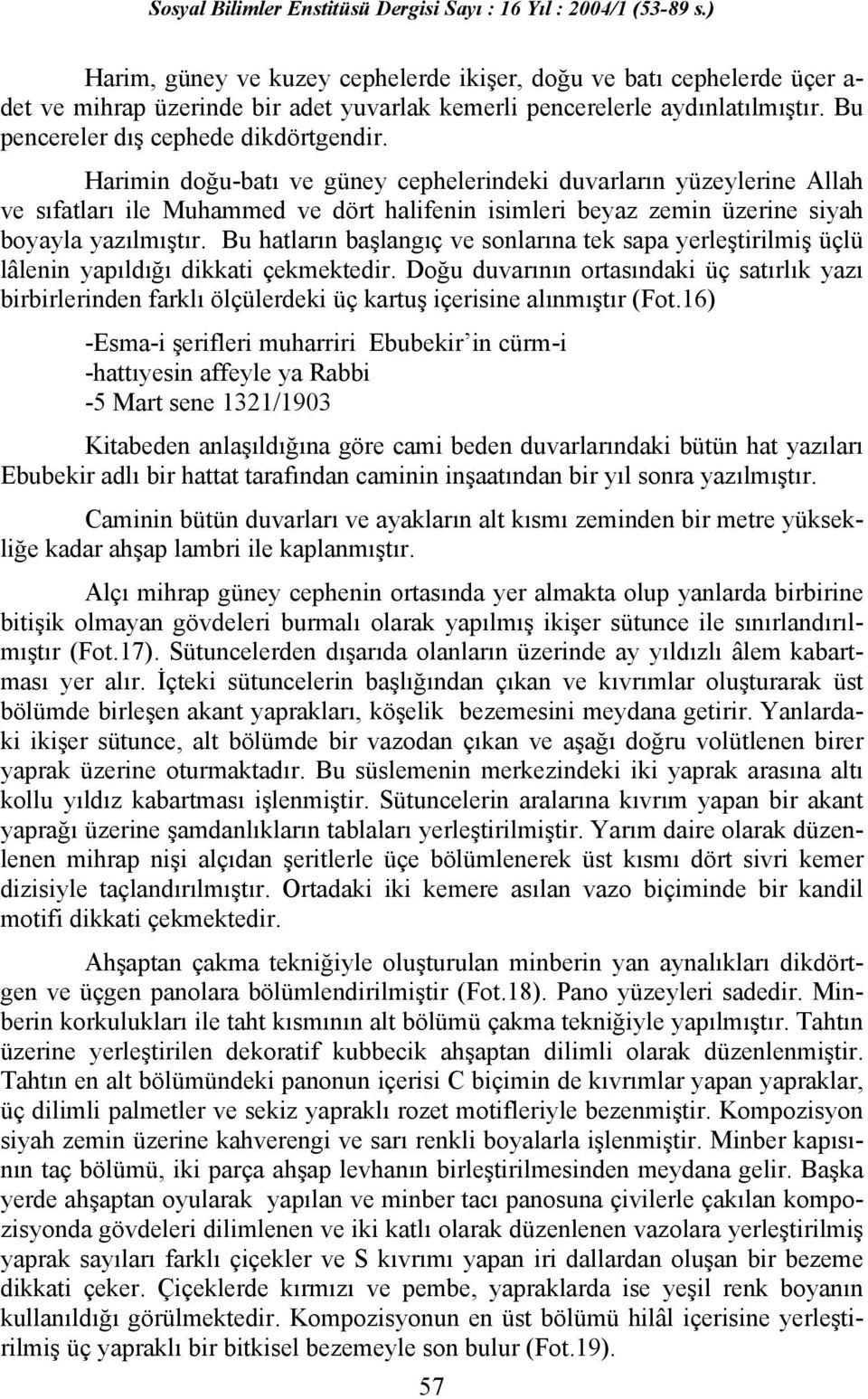 Bu hatların başlangıç ve sonlarına tek sapa yerleştirilmiş üçlü lâlenin yapıldığı dikkati çekmektedir.