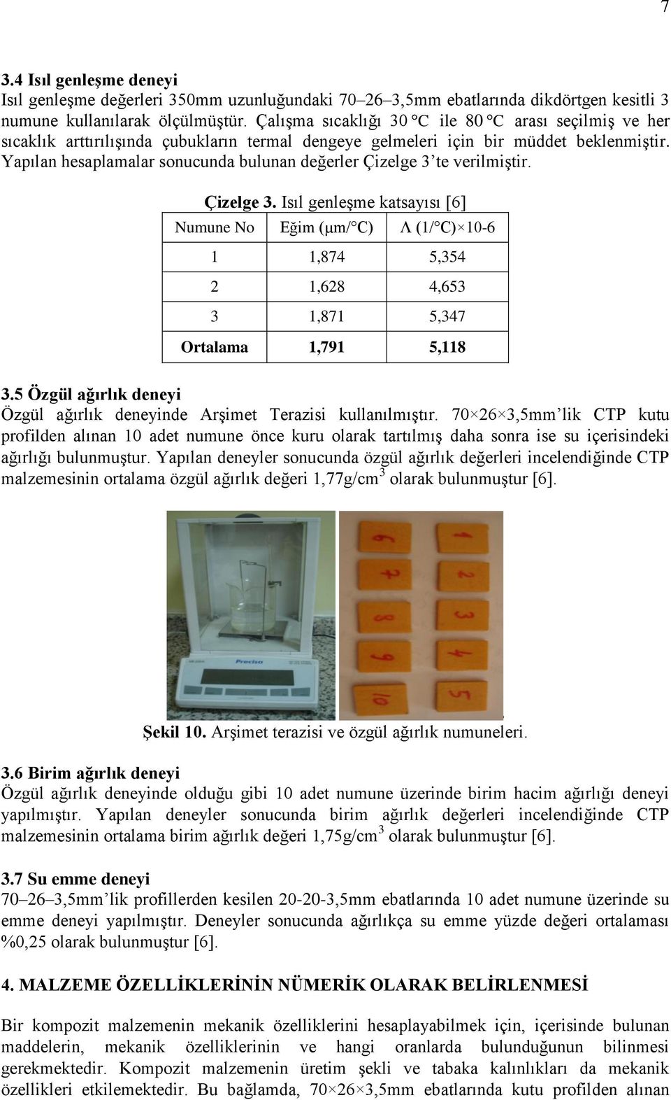 Yapılan hesaplamalar sonucunda bulunan değerler Çizelge 3 te verilmiştir. Çizelge 3. Isıl genleşme katsayısı [6] Numune No Eğim (µm/ C) Λ (1/ C) 1-6 1 1,874 5,354 2 1,628 4,653 3 1,871 5,347 Ortalama 1,791 5,118 3.