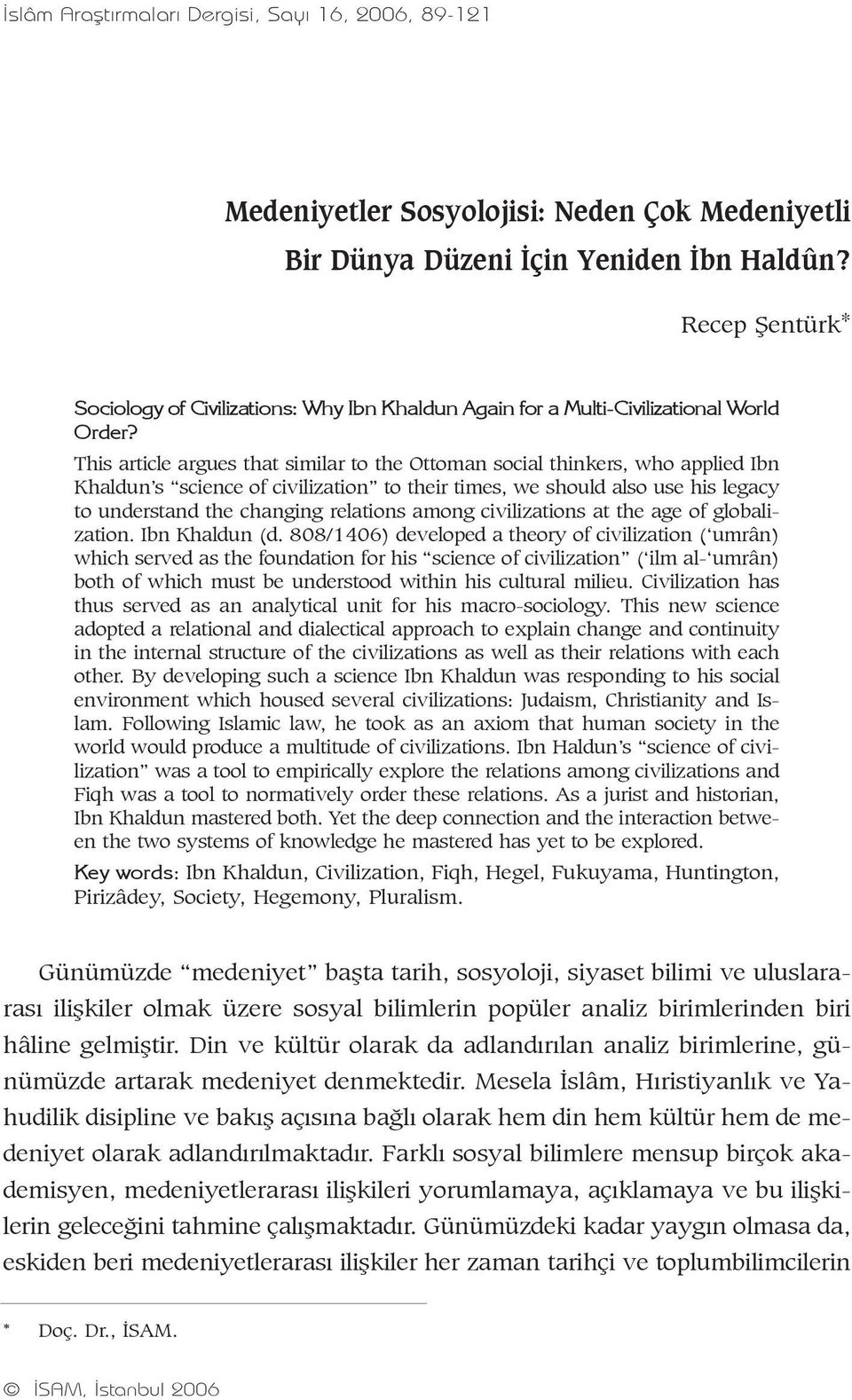 This article argues that similar to the Ottoman social thinkers, who applied Ibn Khaldun s science of civilization to their times, we should also use his legacy to understand the changing relations