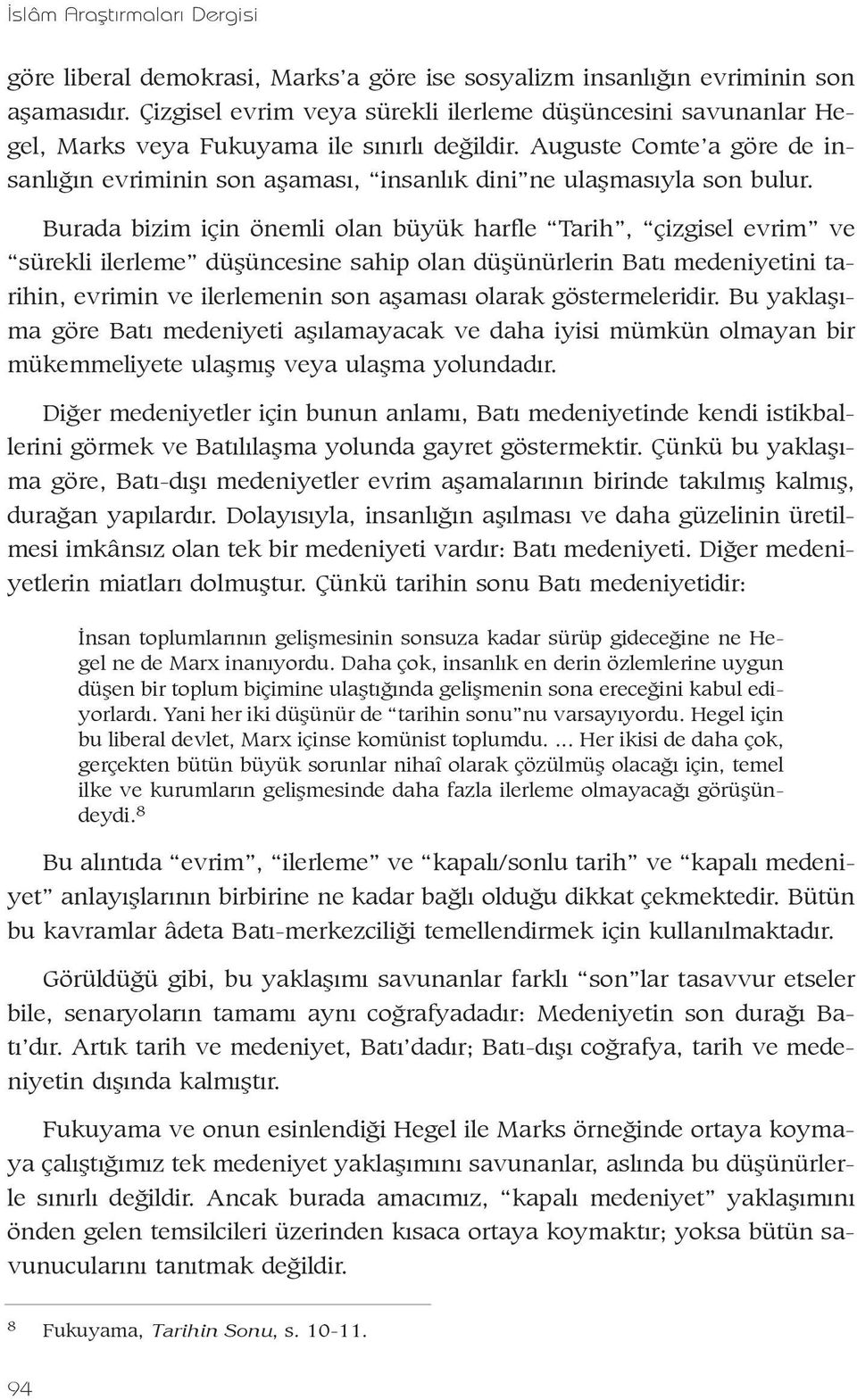 Auguste Comte a göre de insanlýðýn evriminin son aþamasý, insanlýk dini ne ulaþmasýyla son bulur.