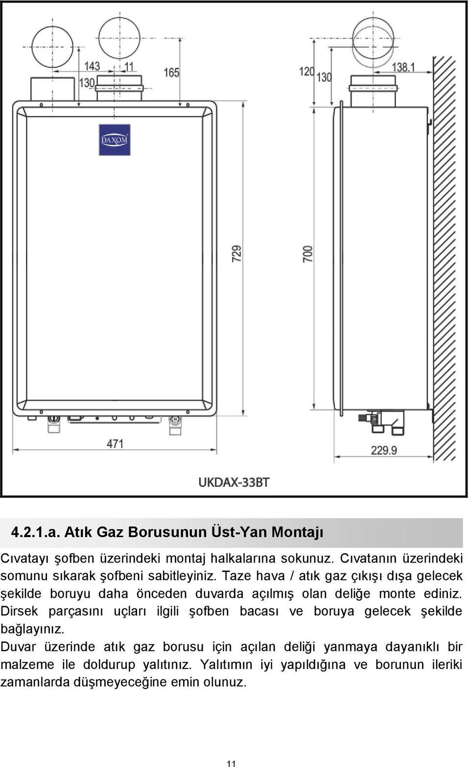 Taze hava / atık gaz çıkışı dışa gelecek şekilde boruyu daha önceden duvarda açılmış olan deliğe monte ediniz.