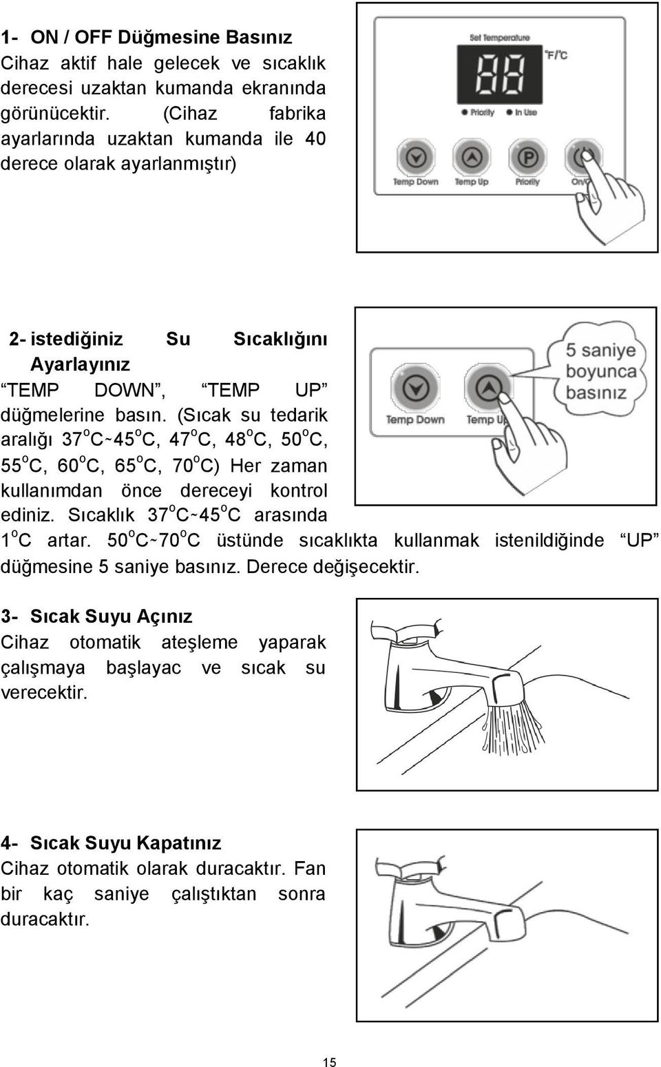 (Sıcak su tedarik aralığı 37 o C~45 o C, 47 o C, 48 o C, 50 o C, 55 o C, 60 o C, 65 o C, 70 o C) Her zaman kullanımdan önce dereceyi kontrol ediniz. Sıcaklık 37 o C~45 o C arasında 1 o C artar.