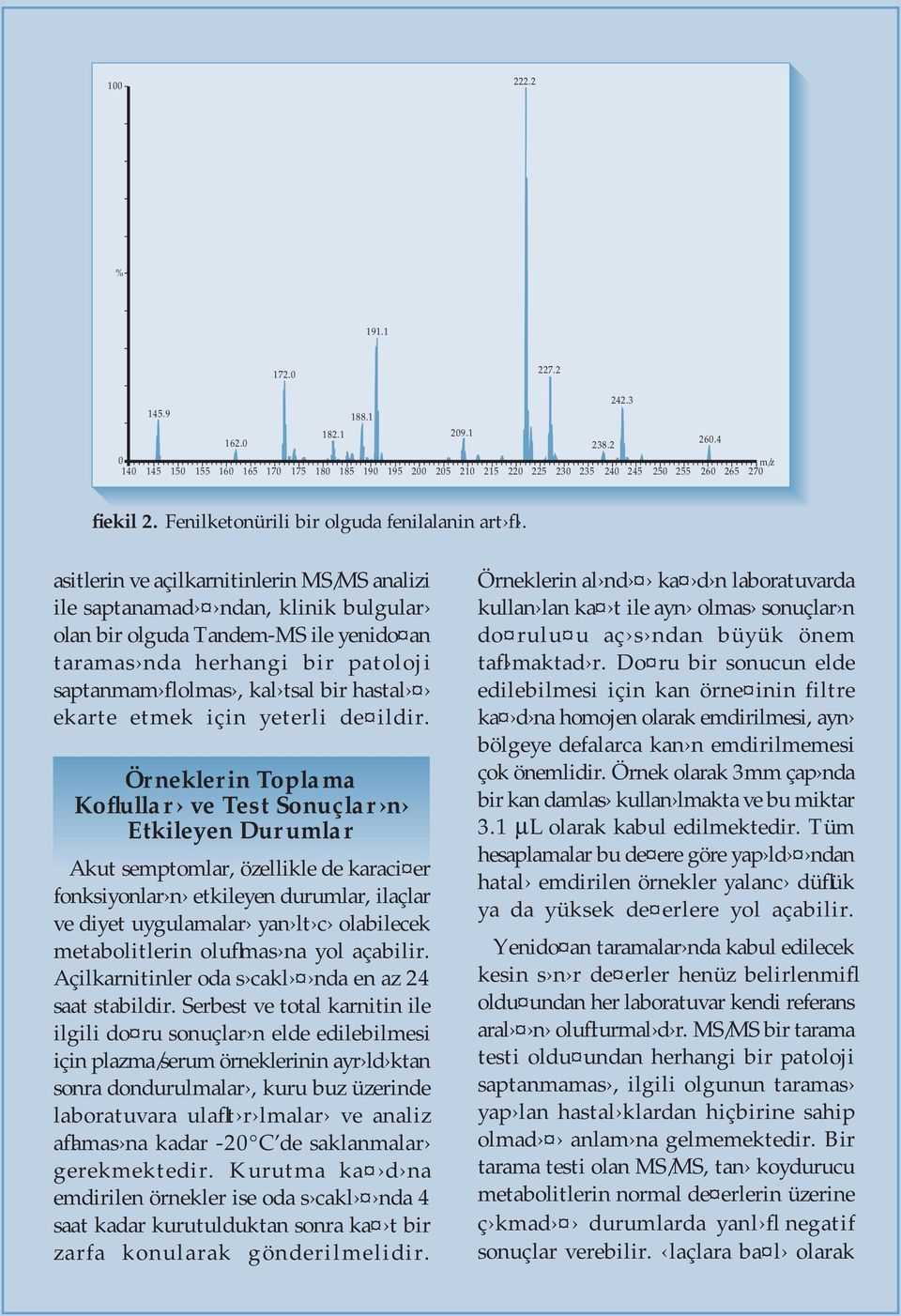 asitlerin ve açilkarnitinlerin MS/MS analizi ile saptanamad ndan, klinik bulgular olan bir olguda Tandem-MS ile yenido an taramas nda herhangi bir patoloji saptanmam fl olmas, kal tsal bir hastal