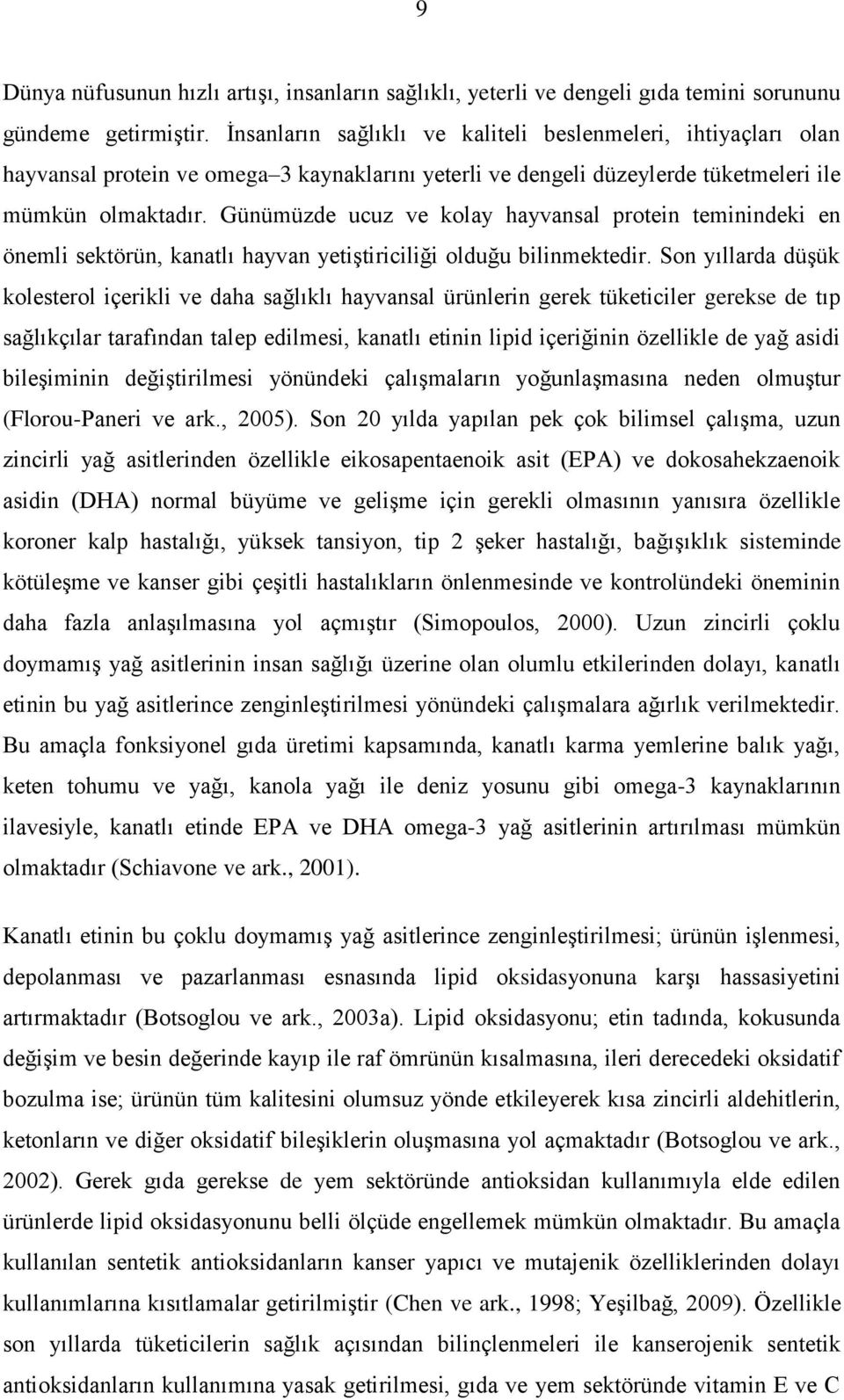 Günümüzde ucuz ve kolay hayvansal protein teminindeki en önemli sektörün, kanatlı hayvan yetiştiriciliği olduğu bilinmektedir.