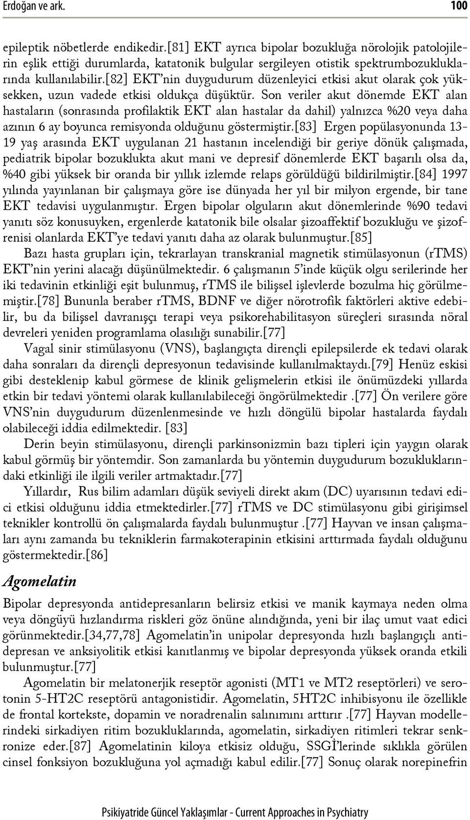 [82] EKT nin duygudurum düzenleyici etkisi akut olarak çok yüksekken, uzun vadede etkisi oldukça düşüktür.