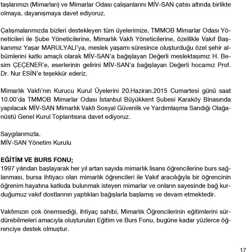 yaşamı süresince oluşturduğu özel şehir albümlerini katkı amaçlı olarak MİV-SAN a bağışlayan Değerli meslektaşımız H. Besim ÇEÇENER e, eserlerinin gelirini MİV-SAN a bağışlayan Değerli hocamız Prof.