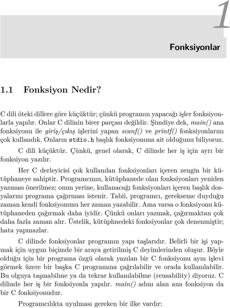 Çünkü, genel olarak, C dilinde her iş için ayrı bir fonksiyon yazılır. Her C derleyicisi çok kullanılan fonksiyonları içeren zengin bir kütüphaneye sahiptir.