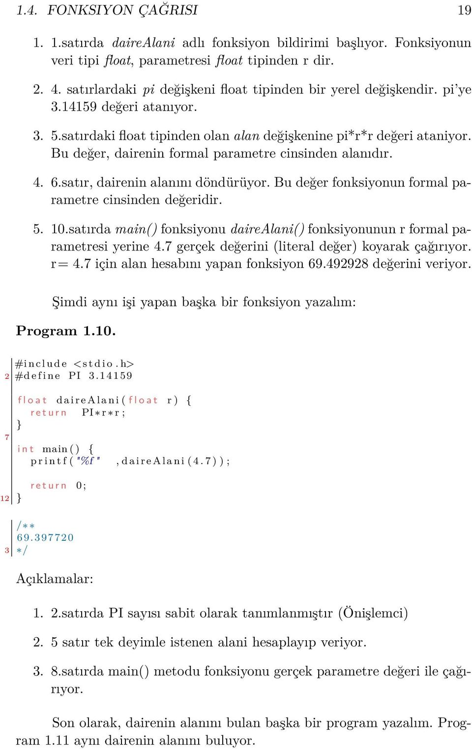 Bu değer, dairenin formal parametre cinsinden alanıdır. 4. 6.satır, dairenin alanını döndürüyor. Bu değer fonksiyonun formal parametre cinsinden değeridir. 5. 10.