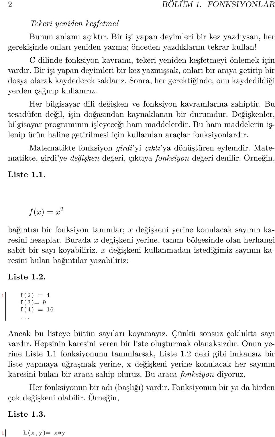 Sonra, her gerektiğinde, onu kaydedildiği yerden çağırıp kullanırız. Her bilgisayar dili değişken ve fonksiyon kavramlarına sahiptir. Bu tesadüfen değil, işin doğasından kaynaklanan bir durumdur.