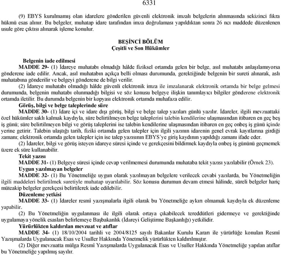 BEŞİNCİ BÖLÜM Çeşitli ve Son Hükümler Belgenin iade edilmesi MADDE 29- (1) İdareye muhatabı olmadığı hâlde fiziksel ortamda gelen bir belge, asıl muhatabı anlaşılamıyorsa gönderene iade edilir.