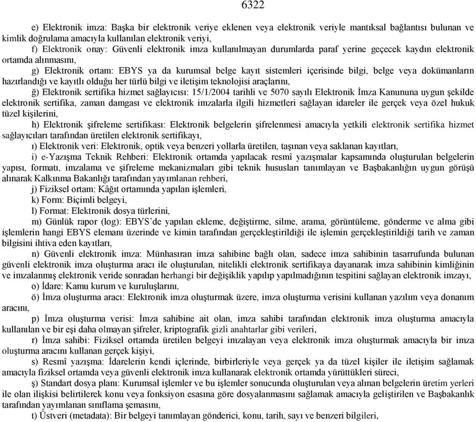 veya dokümanların hazırlandığı ve kayıtlı olduğu her türlü bilgi ve iletişim teknolojisi araçlarını, ğ) Elektronik sertifika hizmet sağlayıcısı: 15/1/2004 tarihli ve 5070 sayılı Elektronik Kanununa