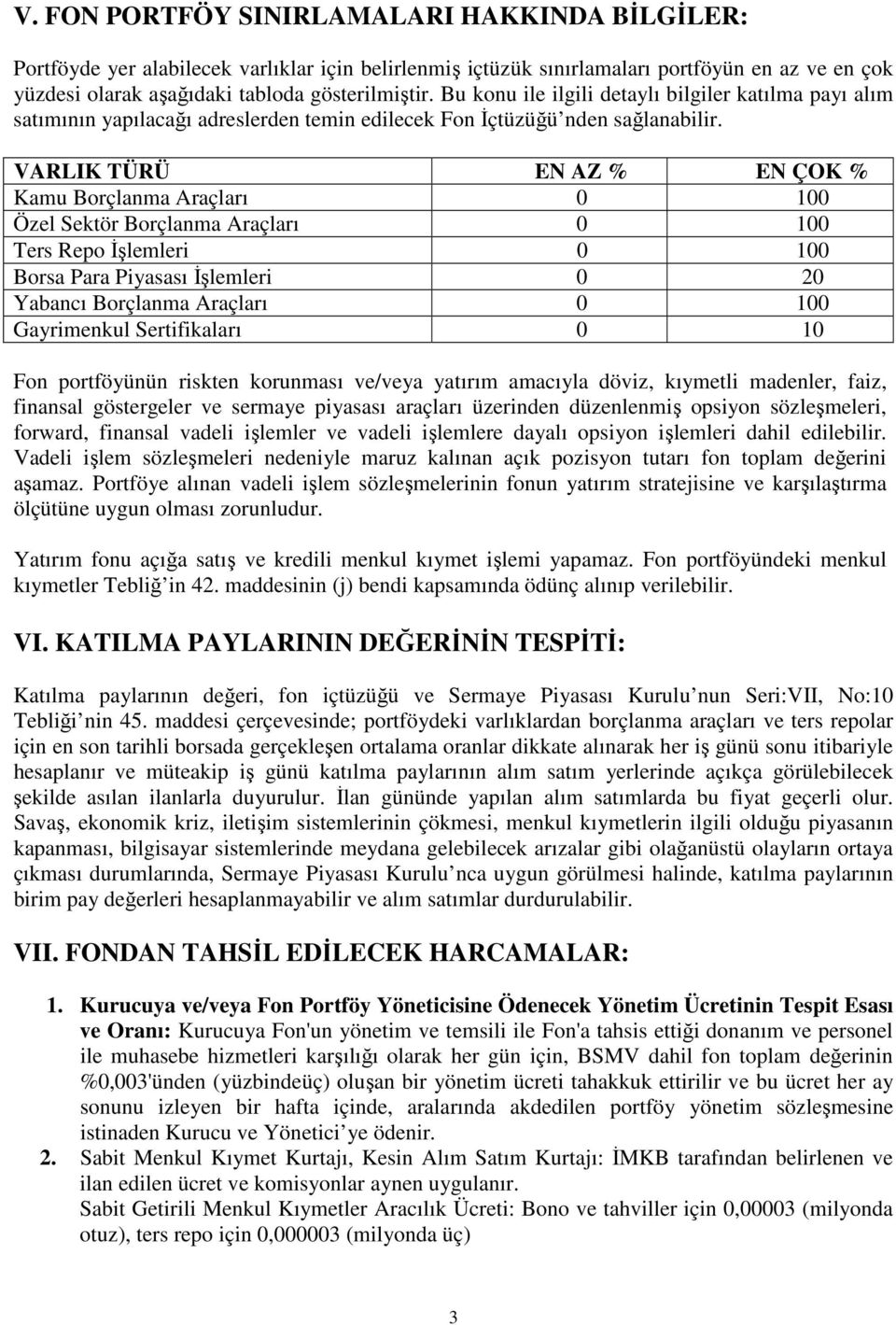 VARLIK TÜRÜ EN AZ % EN ÇOK % Kamu Borçlanma Araçları 0 100 Özel Sektör Borçlanma Araçları 0 100 Ters Repo İşlemleri 0 100 Borsa Para Piyasası İşlemleri 0 20 Yabancı Borçlanma Araçları 0 100