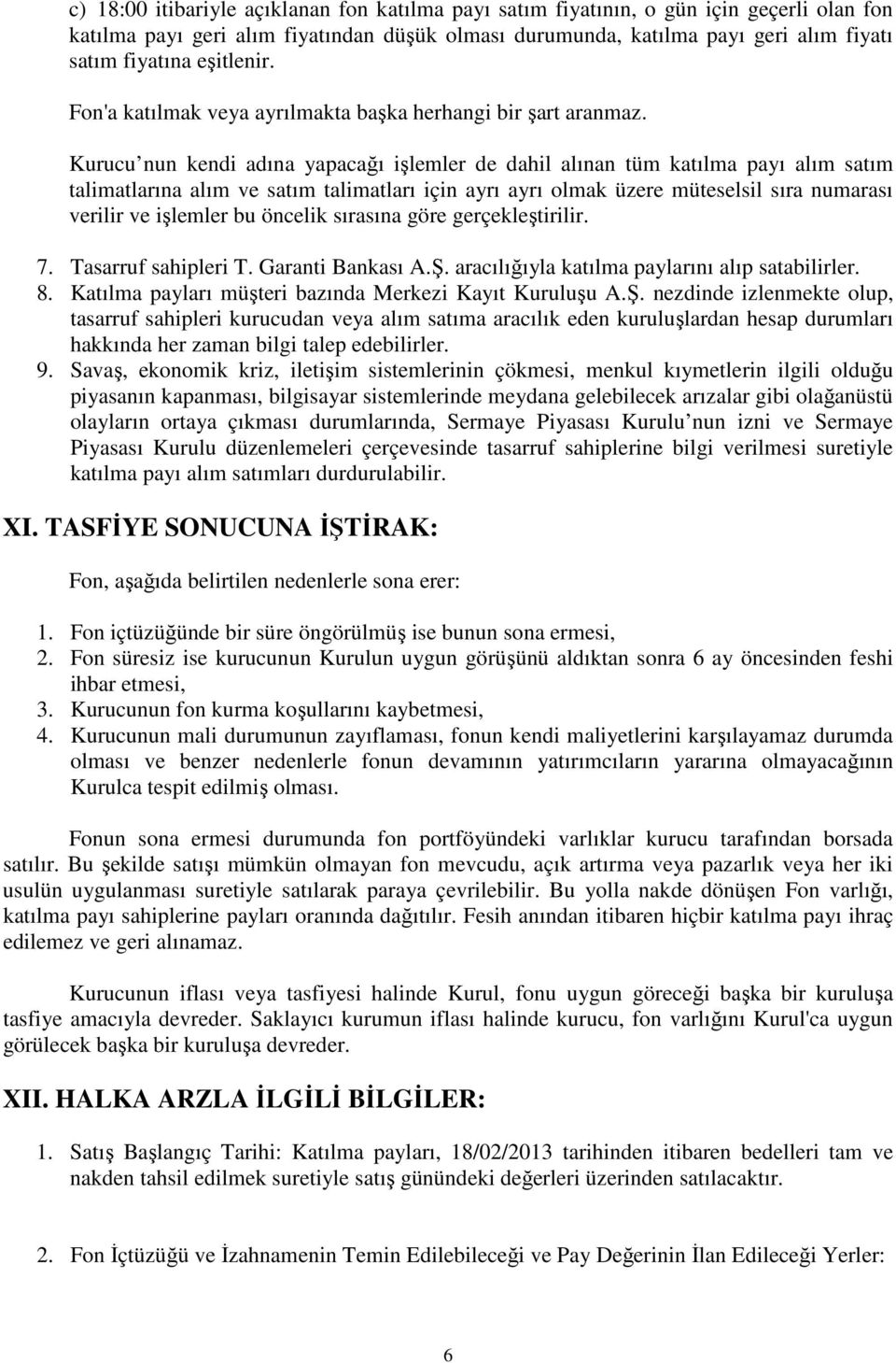 Kurucu nun kendi adına yapacağı işlemler de dahil alınan tüm katılma payı alım satım talimatlarına alım ve satım talimatları için ayrı ayrı olmak üzere müteselsil sıra numarası verilir ve işlemler bu