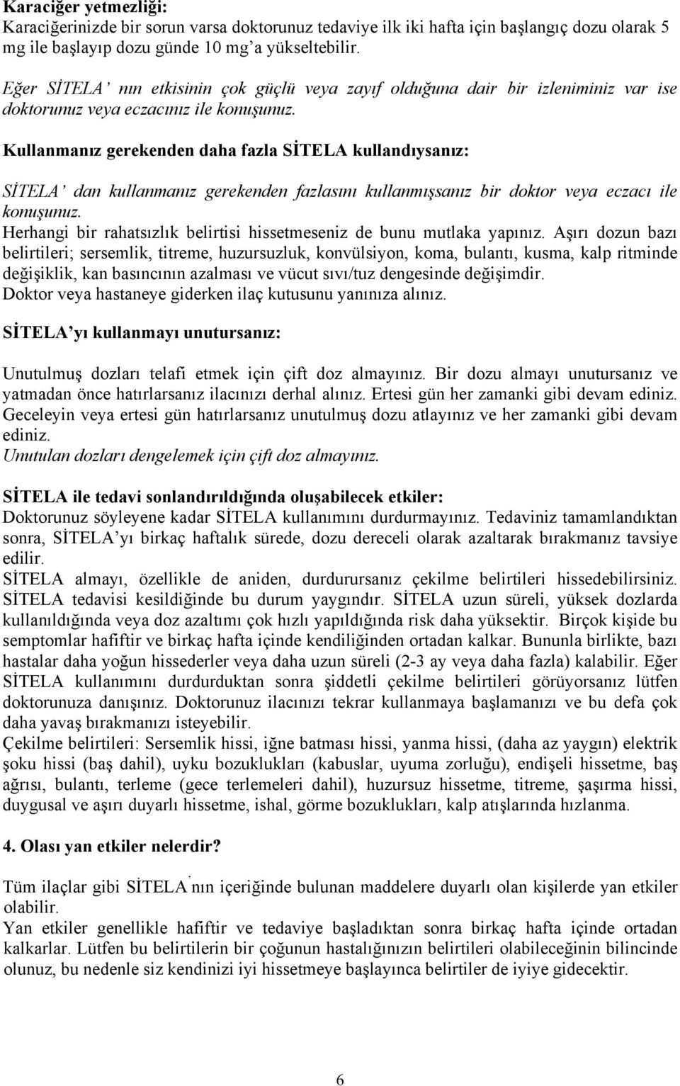 Kullanmanız gerekenden daha fazla SİTELA kullandıysanız: SİTELA dan kullanmanız gerekenden fazlasını kullanmışsanız bir doktor veya eczacı ile konuşunuz.