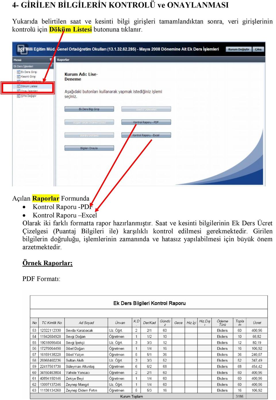 Açılan Raporlar Formunda Kontrol Raporu -PDF Kontrol Raporu Excel Olarak iki farklı formatta rapor hazırlanmıştır.