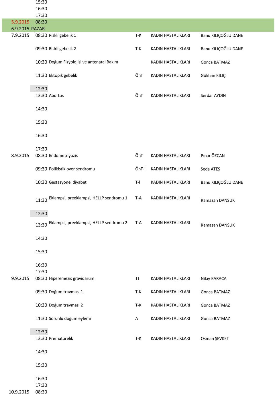 2015 08:30 Endometriyozis ÖnT KADIN HASTALIKLARI Pınar ÖZCAN 09:30 Polikistik over sendromu ÖnT İ KADIN HASTALIKLARI Seda ATEŞ 10:30 Gestasyonel diyabet T İ KADIN HASTALIKLARI Banu KILIÇOĞLU DANE