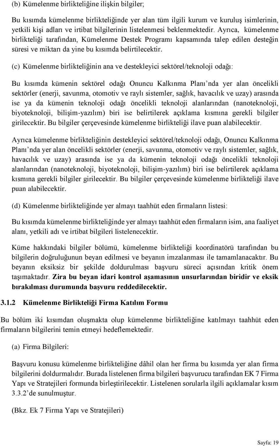 (c) Kümelenme birlikteliğinin ana ve destekleyici sektörel/teknoloji odağı: Bu kısımda kümenin sektörel odağı Onuncu Kalkınma Planı nda yer alan öncelikli sektörler (enerji, savunma, otomotiv ve