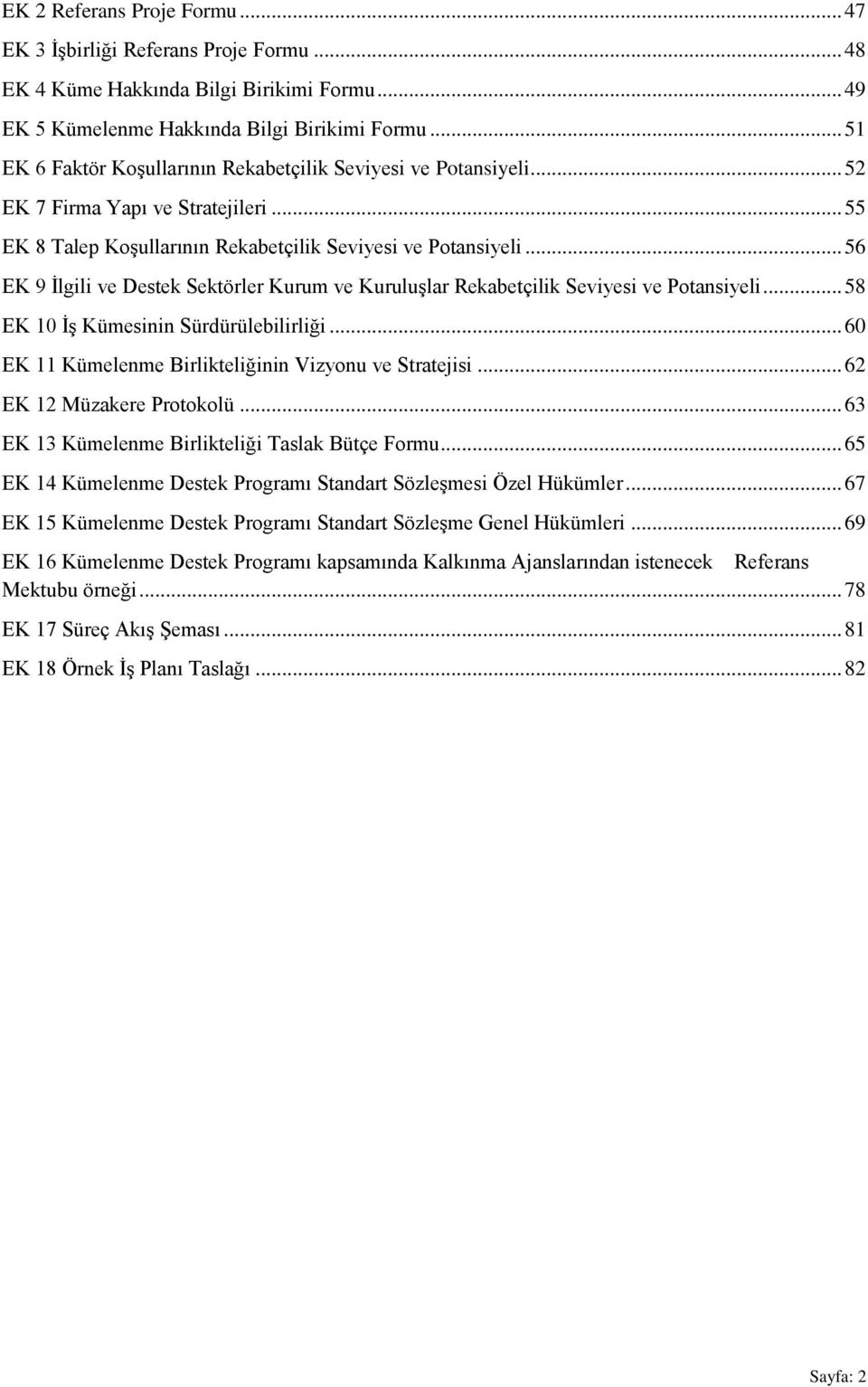 .. 56 EK 9 İlgili ve Destek Sektörler Kurum ve Kuruluşlar Rekabetçilik Seviyesi ve Potansiyeli... 58 EK 10 İş Kümesinin Sürdürülebilirliği... 60 EK 11 Kümelenme Birlikteliğinin Vizyonu ve Stratejisi.