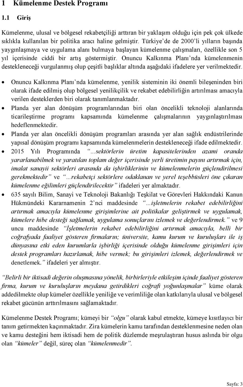 Onuncu Kalkınma Planı nda kümelenmenin destekleneceği vurgulanmış olup çeşitli başlıklar altında aşağıdaki ifadelere yer verilmektedir.