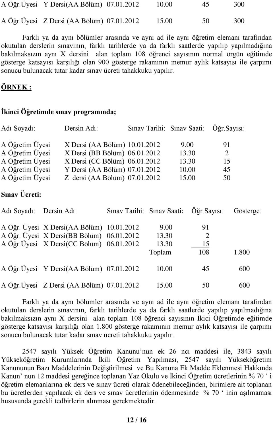 aynı X dersini alan toplam 108 öğrenci sayısının normal örgün eğitimde gösterge katsayısı karşılığı olan 900 gösterge rakamının memur aylık katsayısı ile çarpımı sonucu bulunacak tutar kadar sınav