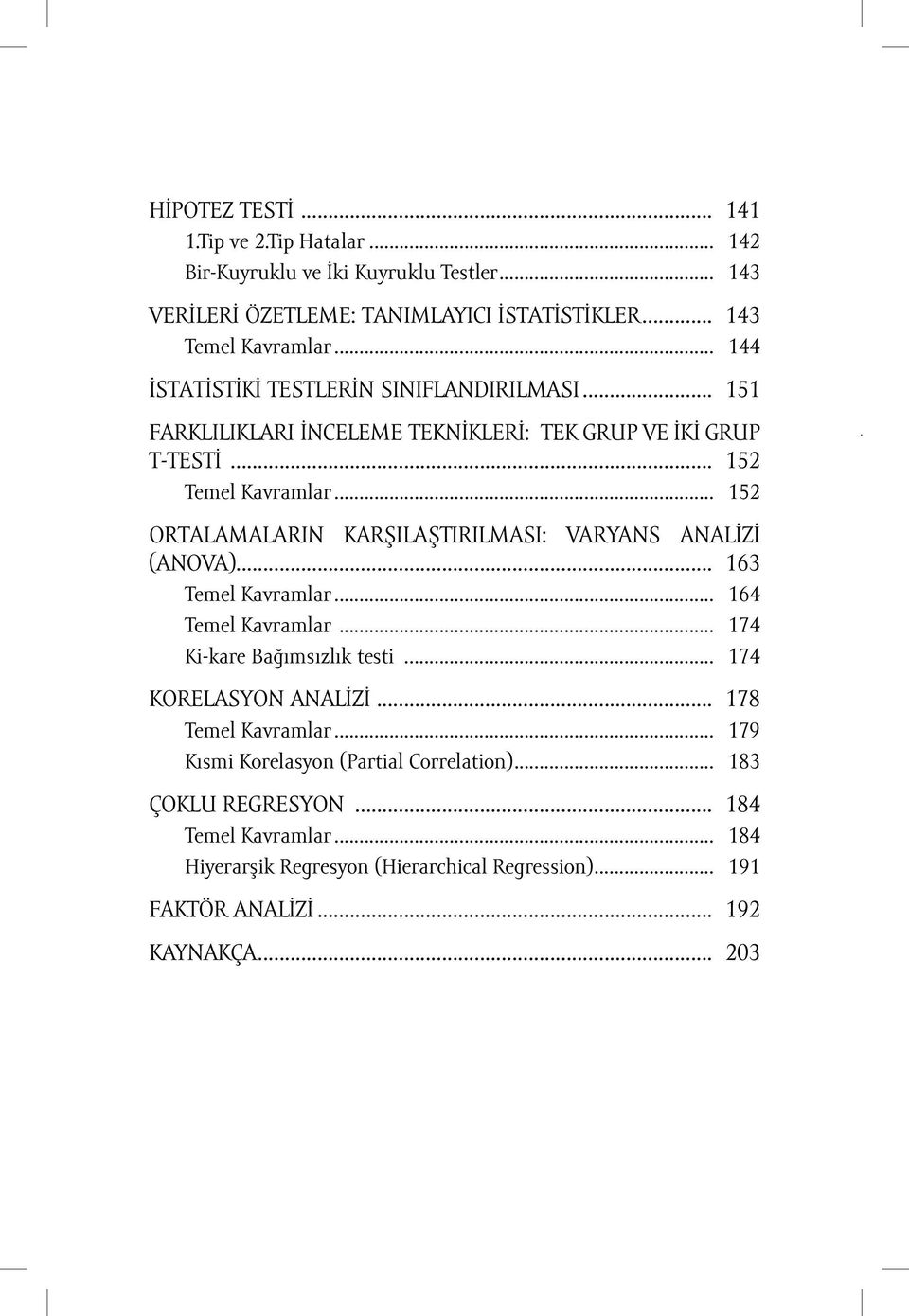 .. 152 ORTALAMALARIN KARŞILAŞTIRILMASI: VARYANS ANALİZİ (ANOVA)... 163 Temel Kavramlar... 164 Temel Kavramlar... 174 Ki-kare Bağımsızlık testi... 174 KORELASYON ANALİZİ.